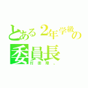 とある２年学級の委員長（打田陸。）