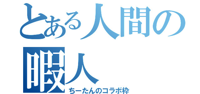 とある人間の暇人（ちーたんのコラボ枠）