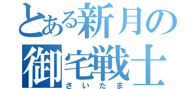 とある新月の御宅戦士（さいたま）