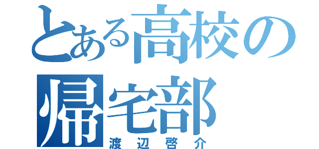 とある高校の帰宅部（渡辺啓介）