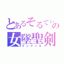 とあるそるてぃの女墜聖剣（グングニル）