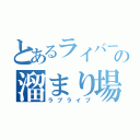 とあるライバーの溜まり場（ラブライブ）