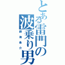 とある雷門の波乗り男（綱海条介）