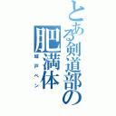 とある剣道部の肥満体（城戸ペン）