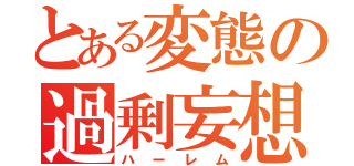 とある変態の過剰妄想（ハーレム）