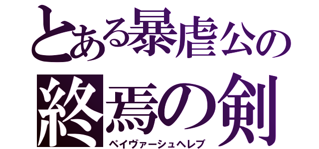 とある暴虐公の終焉の剣（ペイヴァーシュヘレブ）