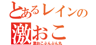 とあるレインの激おこ（激おこぷんぷん丸）