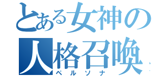 とある女神の人格召喚（ペルソナ）