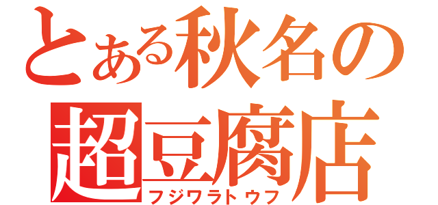 とある秋名の超豆腐店（フジワラトウフ）