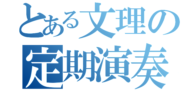 とある文理の定期演奏会（）