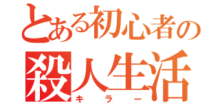 とある初心者の殺人生活（キラー）