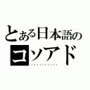 とある日本語のコソアド（・・・・・・・・・・）