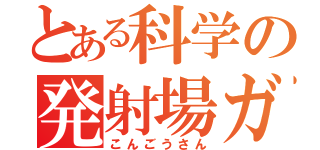 とある科学の発射場ガール（こんごうさん）