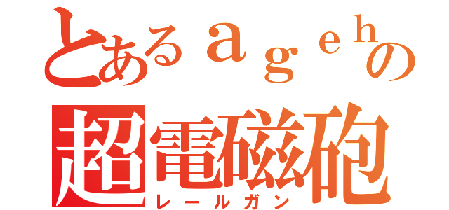 とあるａｇｅｈａの超電磁砲（レールガン）