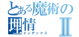 とある魔術の埋情Ⅱ（インデックス）