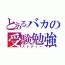 とあるバカの受験勉強（スタディー）