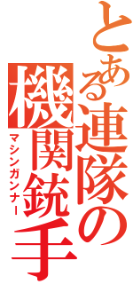 とある連隊の機関銃手（マシンガンナー）