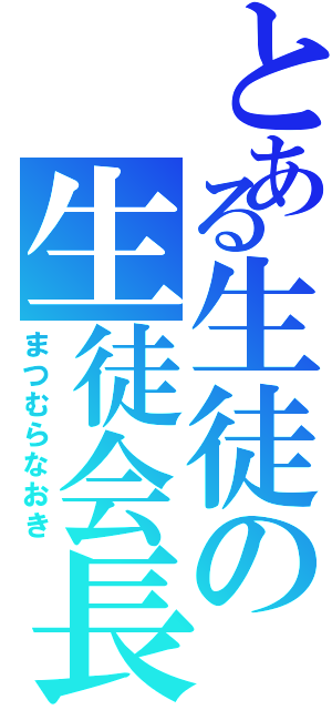 とある生徒の生徒会長（まつむらなおき）