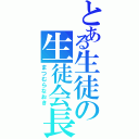 とある生徒の生徒会長（まつむらなおき）