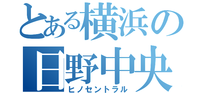 とある横浜の日野中央（ヒノセントラル）