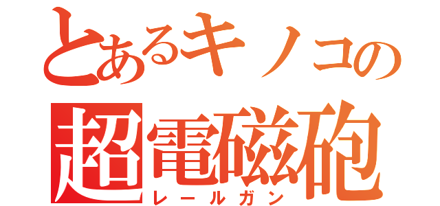 とあるキノコの超電磁砲（レールガン）