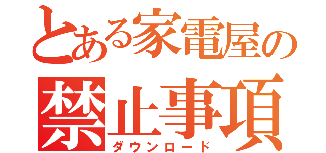 とある家電屋の禁止事項（ダウンロード）