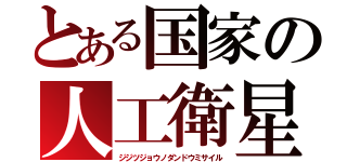 とある国家の人工衛星（ジジツジョウノダンドウミサイル）