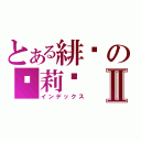 とある緋弹の亚莉亚Ⅱ（インデックス）