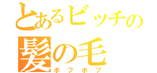 とあるビッチの髪の毛（ポフポフ）