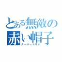 とある無敵の赤い帽子（スーパーマリオ）