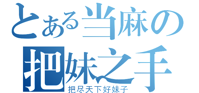 とある当麻の把妹之手（把尽天下好妹子）