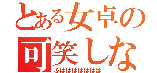 とある女卓の可笑しな人達（ふははははははは）