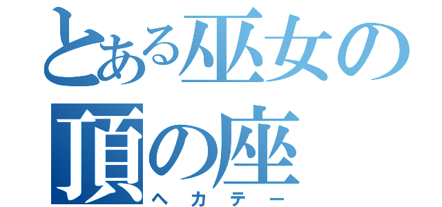 とある巫女の頂の座（ヘカテー）