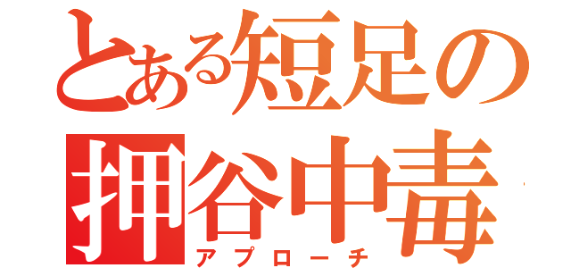 とある短足の押谷中毒（アプローチ）