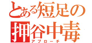 とある短足の押谷中毒（アプローチ）