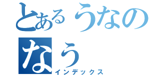 とあるうなのなう（インデックス）