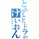 とあるとらドラ！のけいおん！！（三大アニメ）