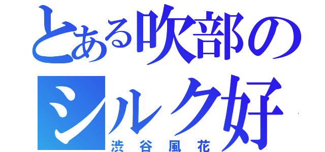 とある吹部のシルク好き（渋谷風花）