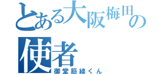 とある大阪梅田のの使者（御堂筋線くん）