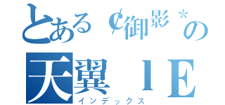 とある￠御影＊の天翼ｌＥｏ（インデックス）