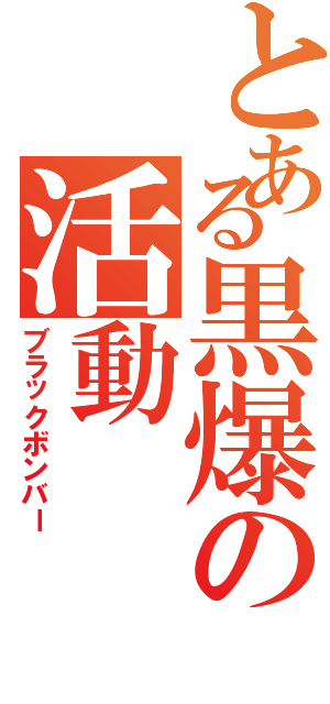 とある黒爆の活動（ブラックボンバー）