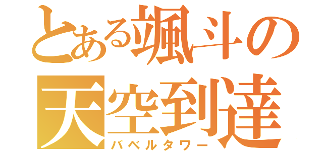 とある颯斗の天空到達（バベルタワー）