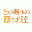 とある颯斗の天空到達（バベルタワー）