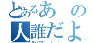 とあるあの人誰だよ（知らんがな（´・ω・｀））