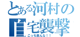 とある河村の自宅襲撃事件（こっち来んな！！）