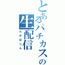 とあるパチカスの生配信（たかはしん）