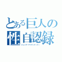 とある巨人の性自認録（ジェンダーアイデンティティ）