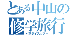 とある中山の修学旅行（パラダイスツアー）