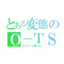 とある変態のＯ－ＴＳＵ（コンドーム買うな）