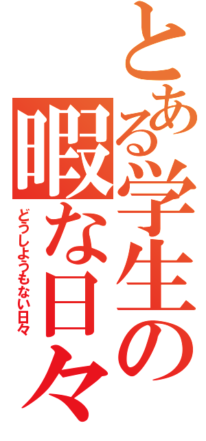 とある学生の暇な日々（どうしようもない日々）